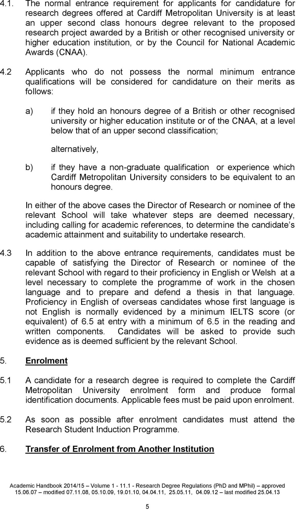 2 Applicants who do not possess the normal minimum entrance qualifications will be considered for candidature on their merits as follows: a) if they hold an honours degree of a British or other