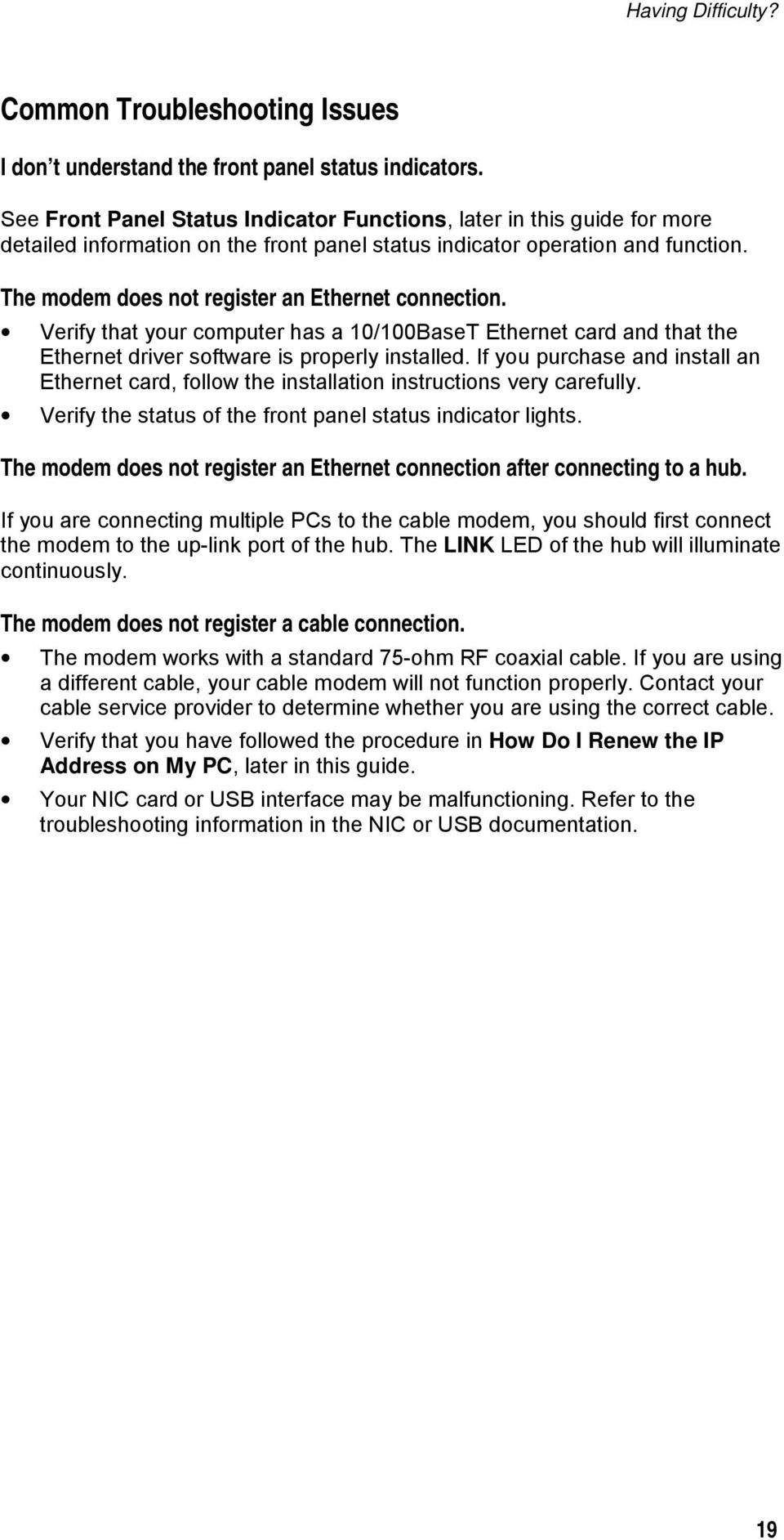 The modem does not register an Ethernet connection. Verify that your computer has a 10/100BaseT Ethernet card and that the Ethernet driver software is properly installed.