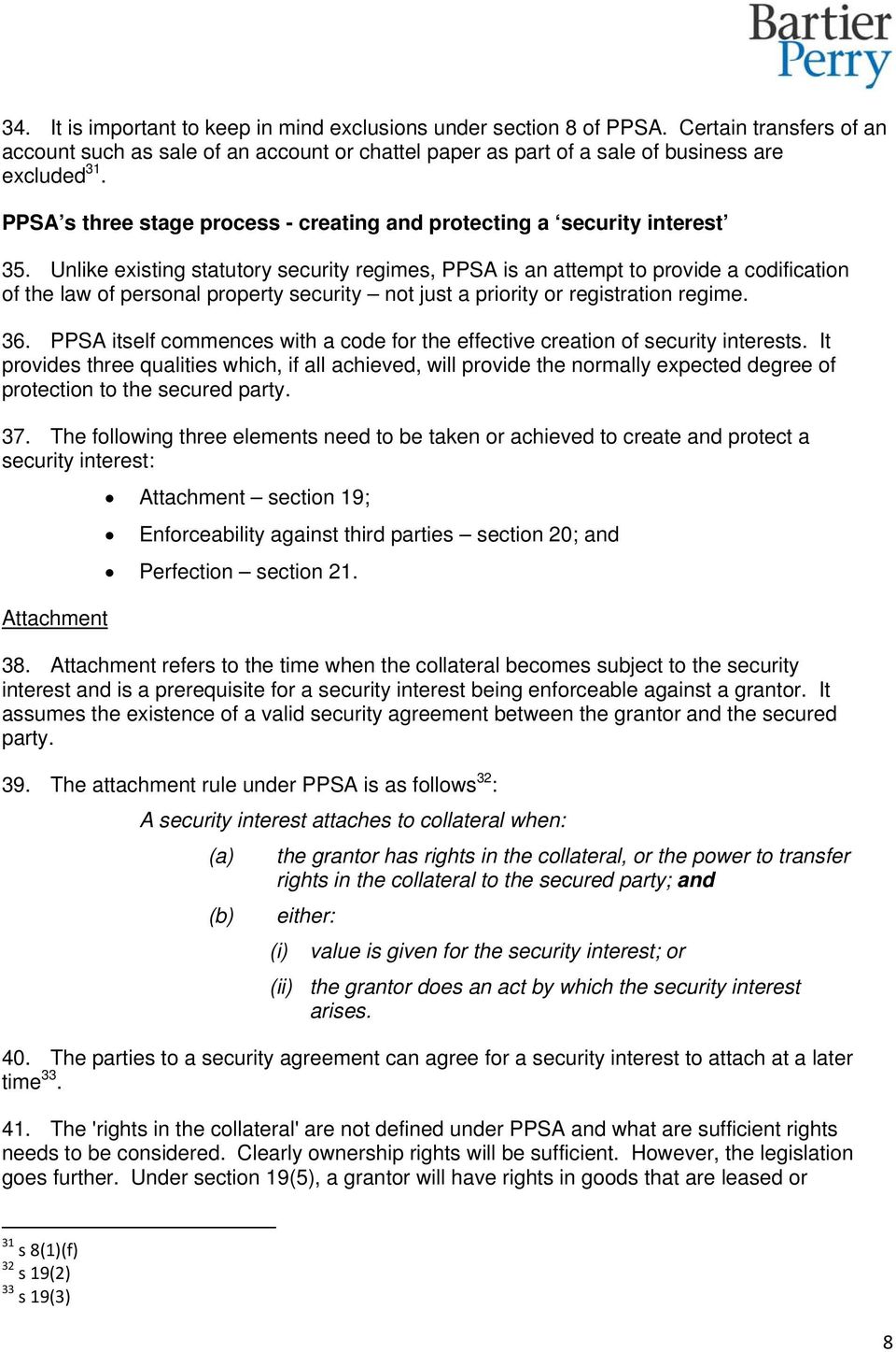 Unlike existing statutory security regimes, PPSA is an attempt to provide a codification of the law of personal property security not just a priority or registration regime. 36.