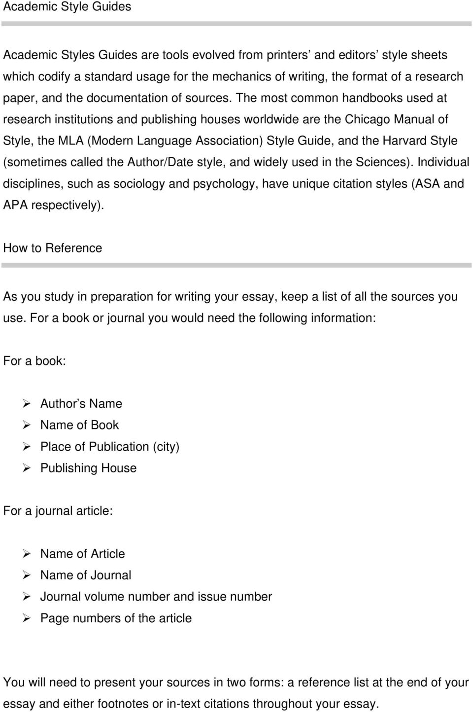 The most common handbooks used at research institutions and publishing houses worldwide are the Chicago Manual of Style, the MLA (Modern Language Association) Style Guide, and the Harvard Style