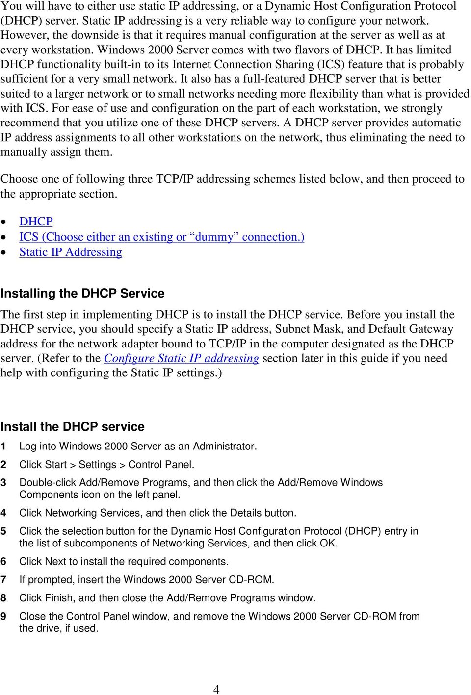 It has limited DHCP functionality built-in to its Internet Connection Sharing (ICS) feature that is probably sufficient for a very small network.