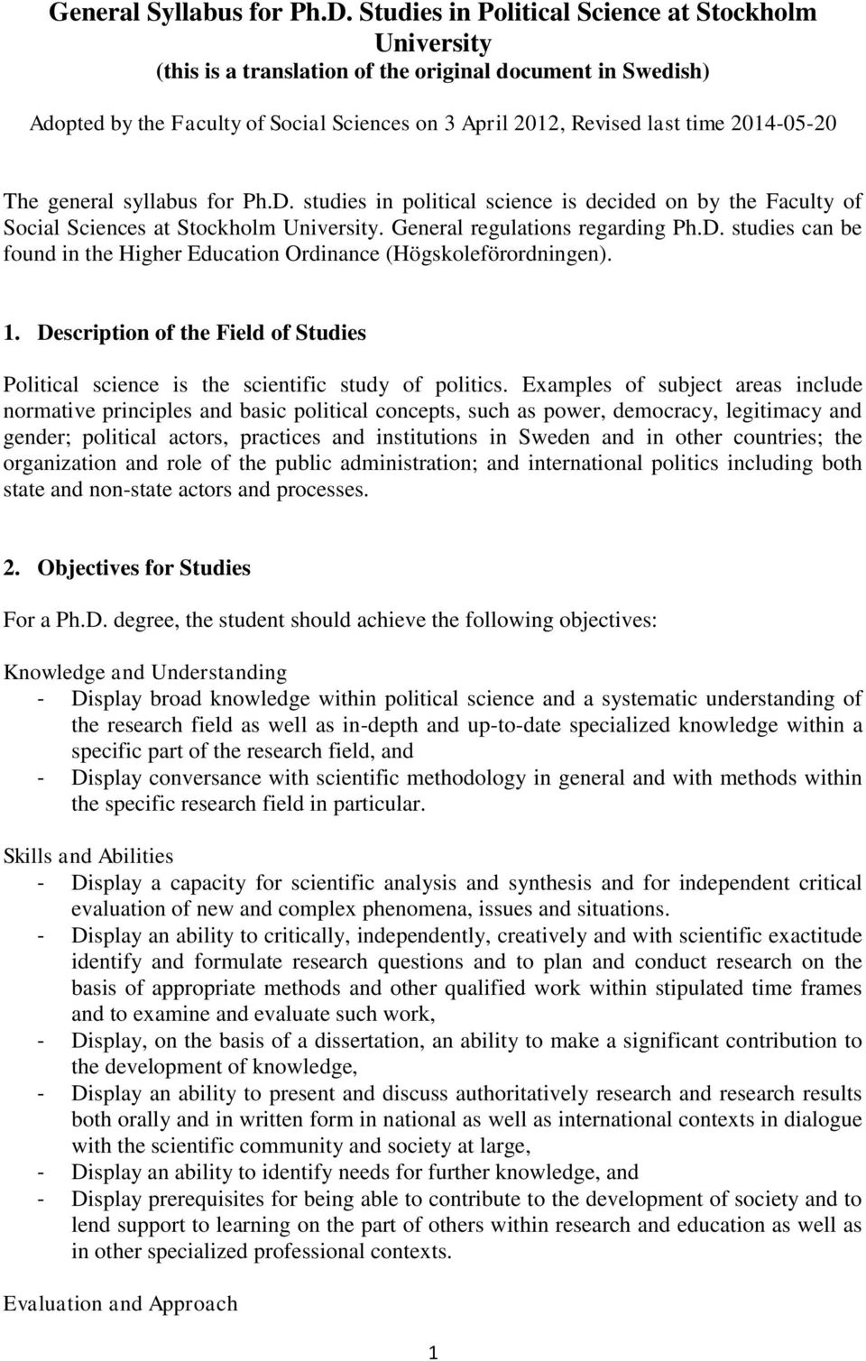 2014-05-20 The general syllabus for Ph.D. studies in political science is decided on by the Faculty of Social Sciences at Stockholm University. General regulations regarding Ph.D. studies can be found in the Higher Education Ordinance (Högskoleförordningen).
