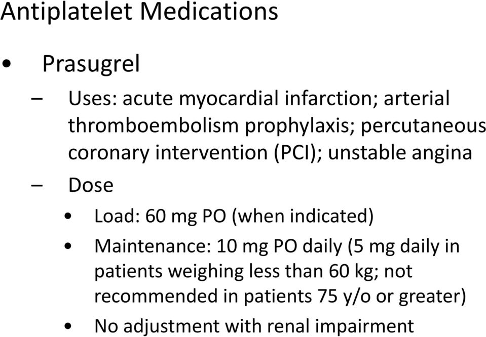 Dose Load: 60 mg PO (when indicated) Maintenance: 10 mg PO daily (5 mg daily in patients