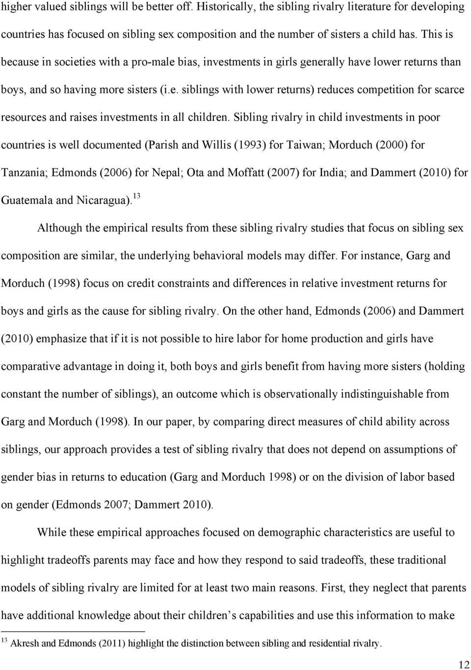 Sibling rivalry in child investments in poor countries is well documented (Parish and Willis (1993) for Taiwan; Morduch (2000) for Tanzania; Edmonds (2006) for Nepal; Ota and Moffatt (2007) for