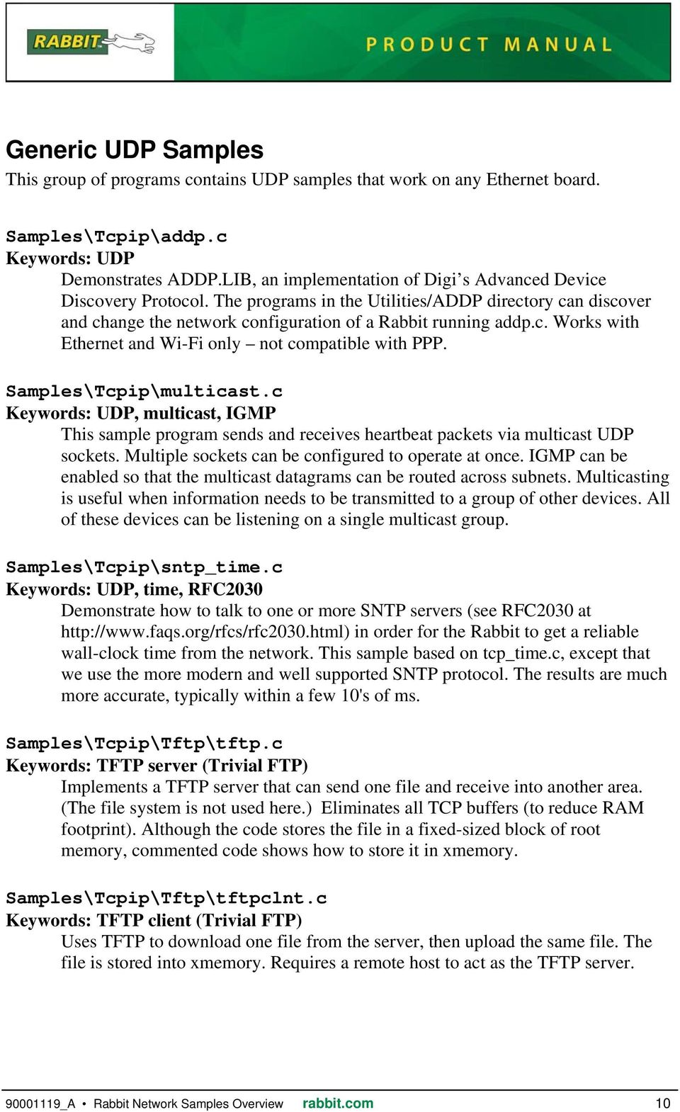 Samples\Tcpip\multicast.c Keywords: UDP, multicast, IGMP This sample program sends and receives heartbeat packets via multicast UDP sockets. Multiple sockets can be configured to operate at once.