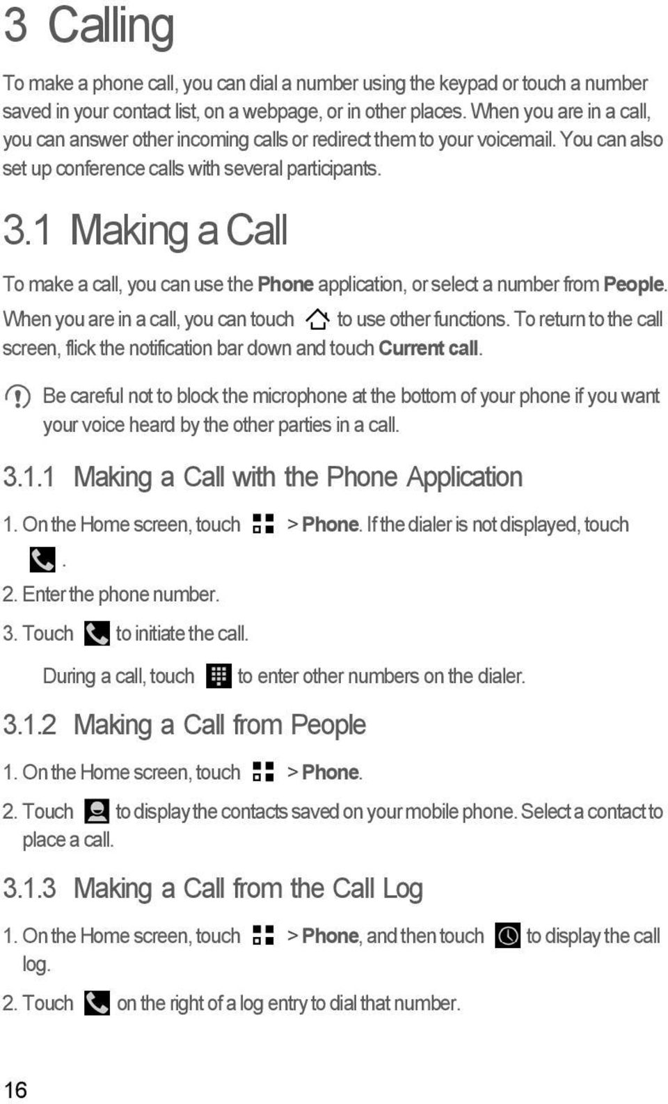 1 Making a Call To make a call, you can use the Phone application, or select a number from People. When you are in a call, you can touch to use other functions.