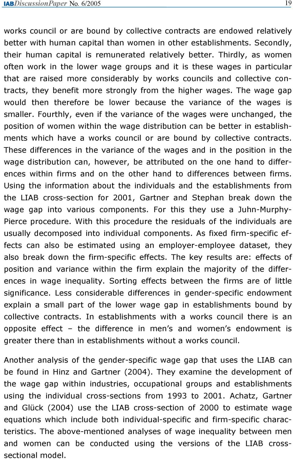 Thirdly, as women often work in the lower wage groups and it is these wages in particular that are raised more considerably by works councils and collective contracts, they benefit more strongly from