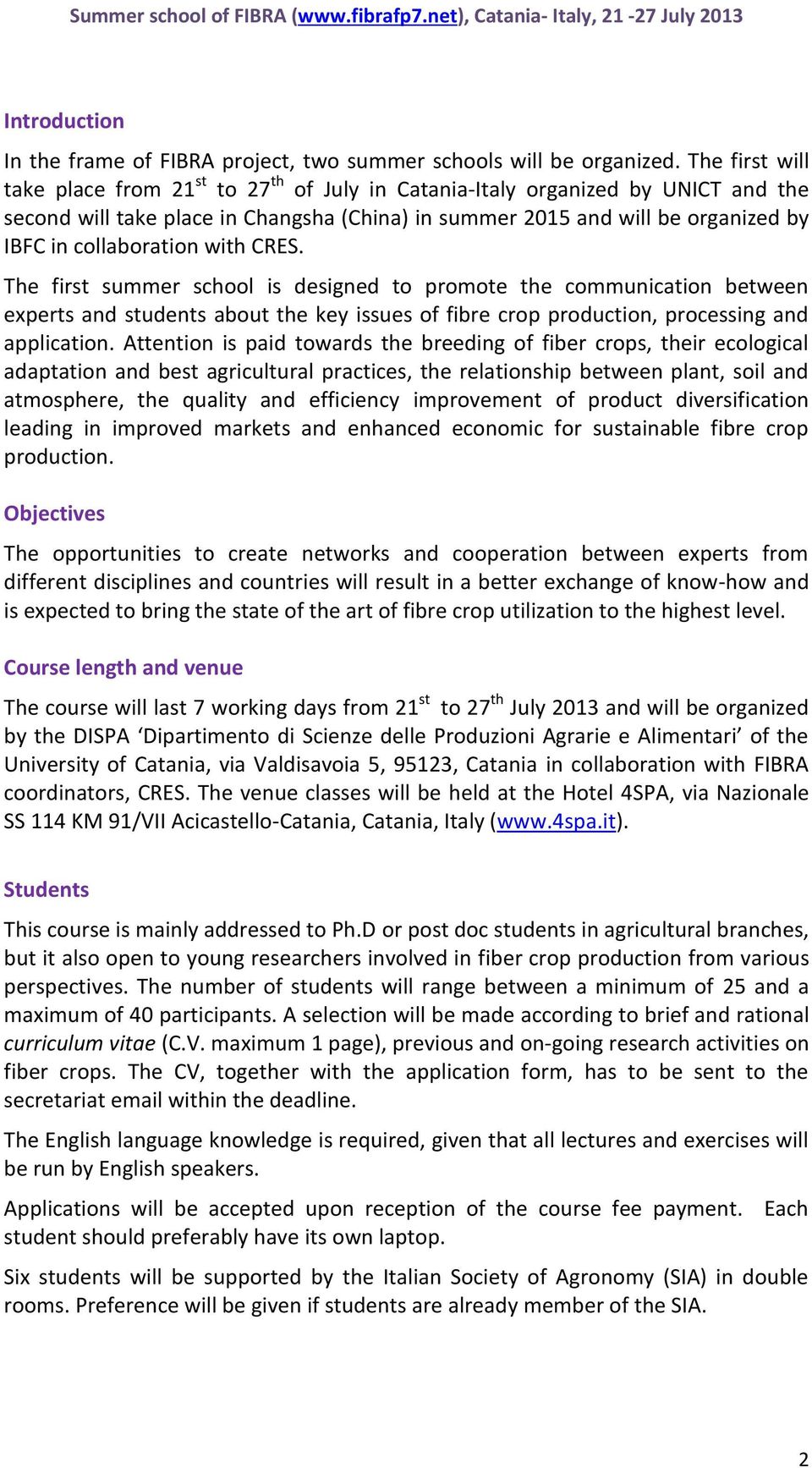 collaboration with CRES. The first summer school is designed to promote the communication between experts and students about the key issues of fibre crop production, processing and application.