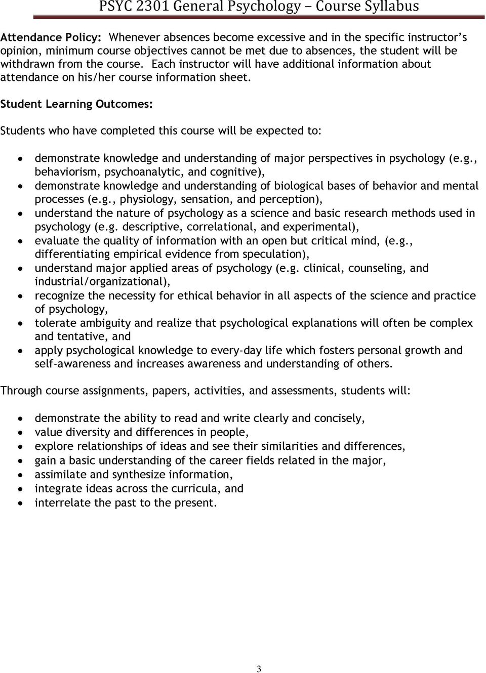Student Learning Outcomes: Students who have completed this course will be expected to: demonstrate knowledge and understanding of major perspectives in psychology (e.g., behaviorism, psychoanalytic, and cognitive), demonstrate knowledge and understanding of biological bases of behavior and mental processes (e.