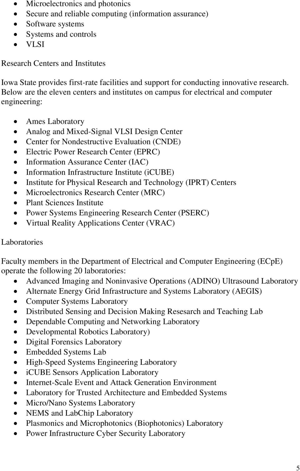 Below are the eleven centers and institutes on campus for electrical and computer engineering: Ames Laboratory Analog and Mixed-Signal VLSI Design Center Center for Nondestructive Evaluation (CNDE)