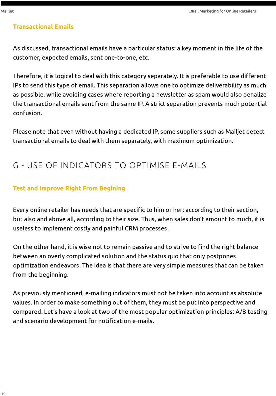 This separation allows one to optimize deliverability as much as possible, while avoiding cases where reporting a newsletter as spam would also penalize the transactional emails sent from the same IP.