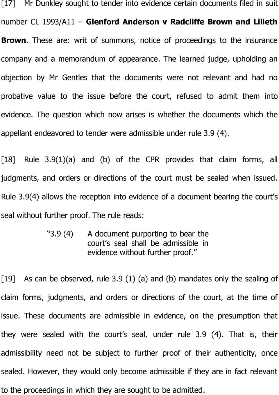 The learned judge, upholding an objection by Mr Gentles that the documents were not relevant and had no probative value to the issue before the court, refused to admit them into evidence.