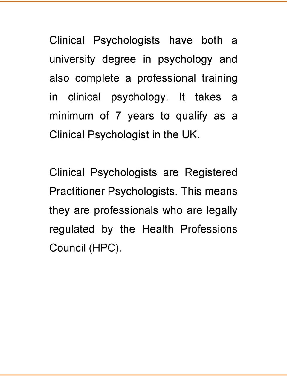 It takes a minimum of 7 years to qualify as a Clinical Psychologist in the UK.