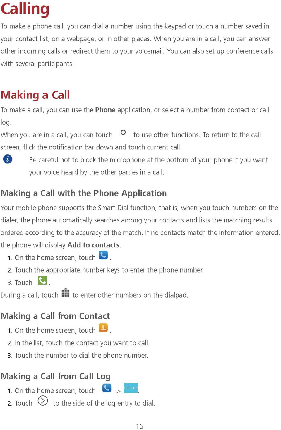 Making a Call To make a call, you can use the Phone application, or select a number from contact or call log. When you are in a call, you can touch to use other functions.