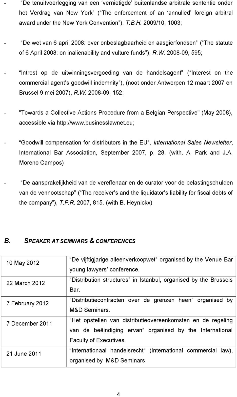 2008-09, 595; - Intrest op de uitwinningsvergoeding van de handelsagent ( Interest on the commercial agent s goodwill indemnity ), (noot onder Antwerpen 12 maart 2007 en Brussel 9 mei 2007), R.W.