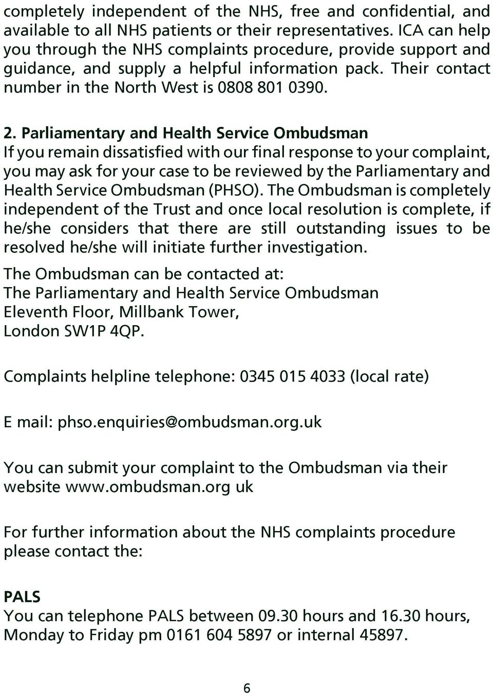 Parliamentary and Health Service Ombudsman If you remain dissatisfied with our final response to your complaint, you may ask for your case to be reviewed by the Parliamentary and Health Service