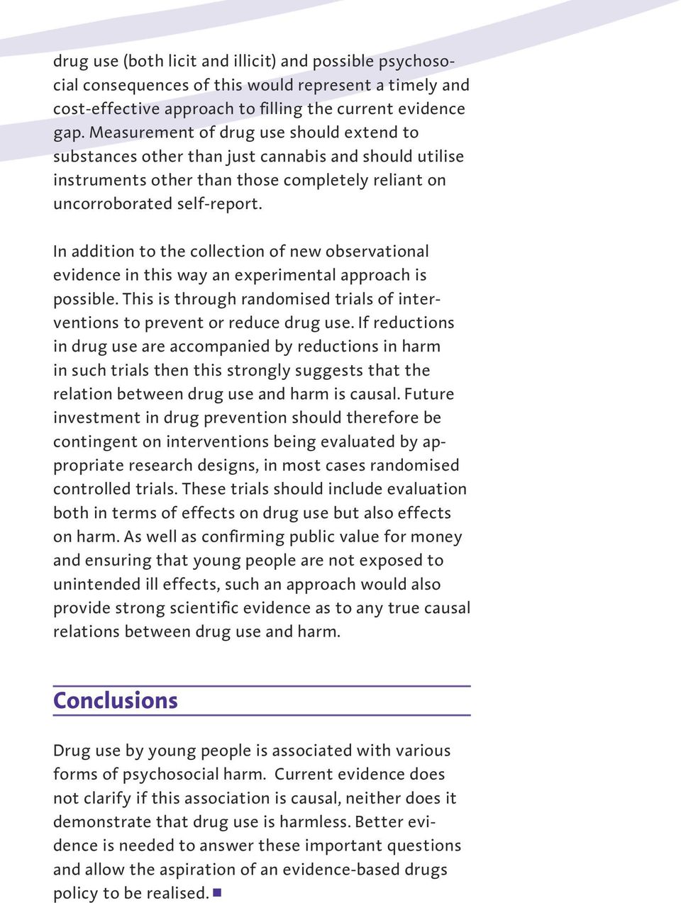 In addition to the collection of new observational evidence in this way an experimental approach is possible. This is through randomised trials of interventions to prevent or reduce drug use.