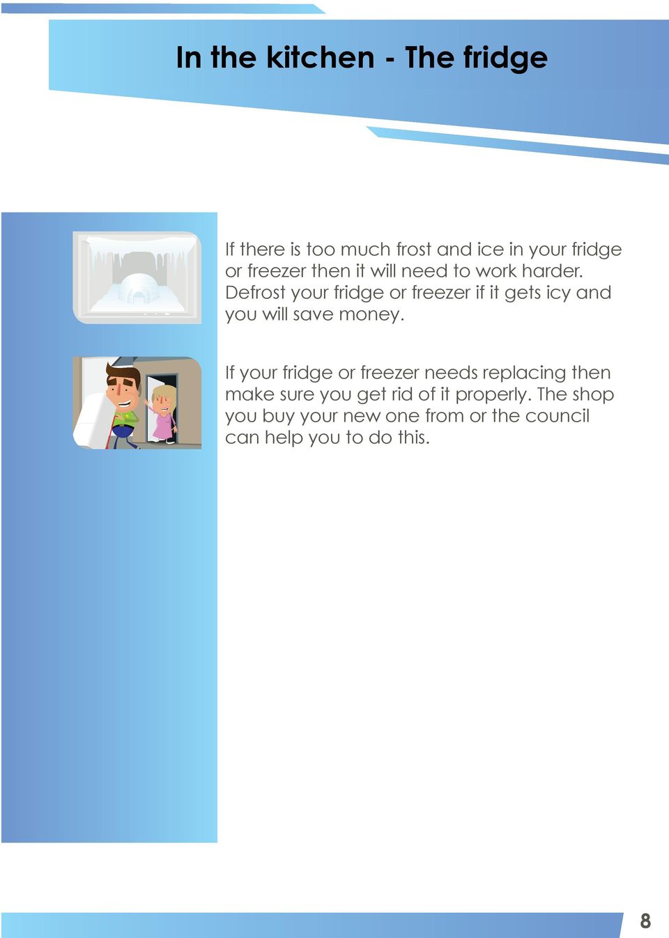 Defrost your fridge or freezer if it gets icy and you will save money.