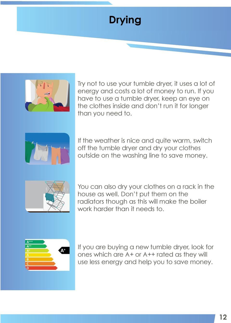 If the weather is nice and quite warm, switch off the tumble dryer and dry your clothes outside on the washing line to save money.