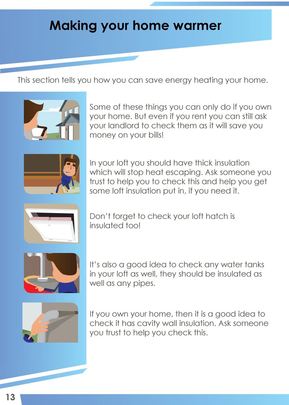 Ask someone you trust to help you to check this and help you get some loft insulation put in, if you need it. Don t forget to check your loft hatch is insulated too!