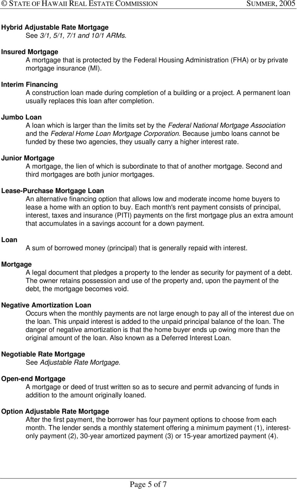 Jumbo Loan A loan which is larger than the limits set by the Federal National Mortgage Association and the Federal Home Loan Mortgage Corporation.