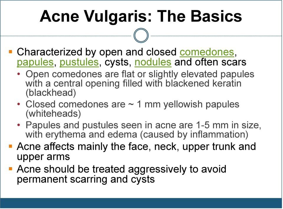 ~ 1 mm yellowish papules (whiteheads) Papules and pustules seen in acne are 1-5 mm in size, with erythema and edema (caused by
