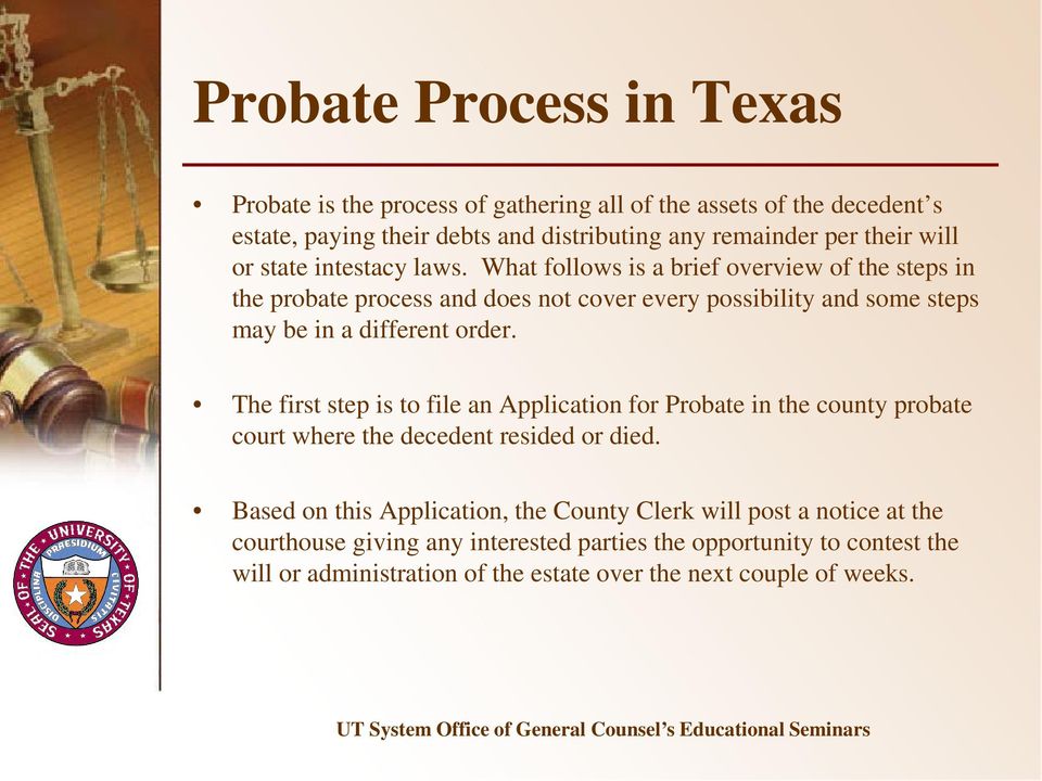 What follows is a brief overview of the steps in the probate process and does not cover every possibility and some steps may be in a different order.