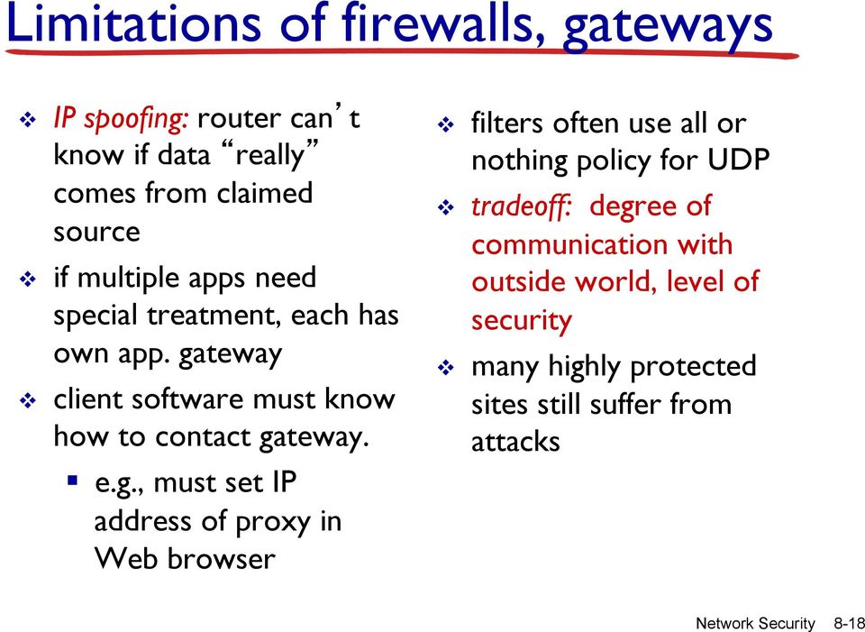 e.g., must set IP address of proxy in Web browser v filters often use all or nothing policy for UDP v tradeoff: