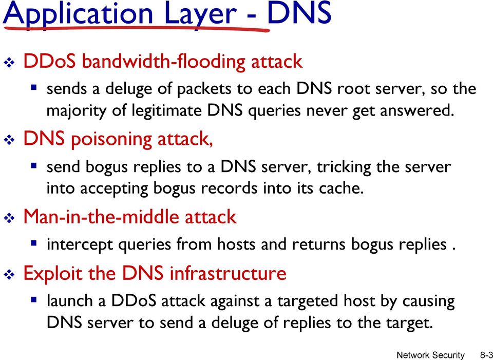 v DNS poisoning attack, send bogus replies to a DNS server, tricking the server into accepting bogus records into its cache.