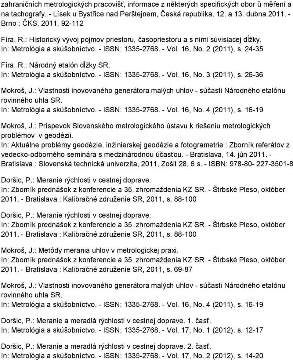 24-35 Fíra, R.: Národný etalón dĺžky SR. In: Metrológia a skúšobníctvo. - ISSN: 1335-2768. - Vol. 16, No. 3 (2011), s. 26-36 Mokroš, J.