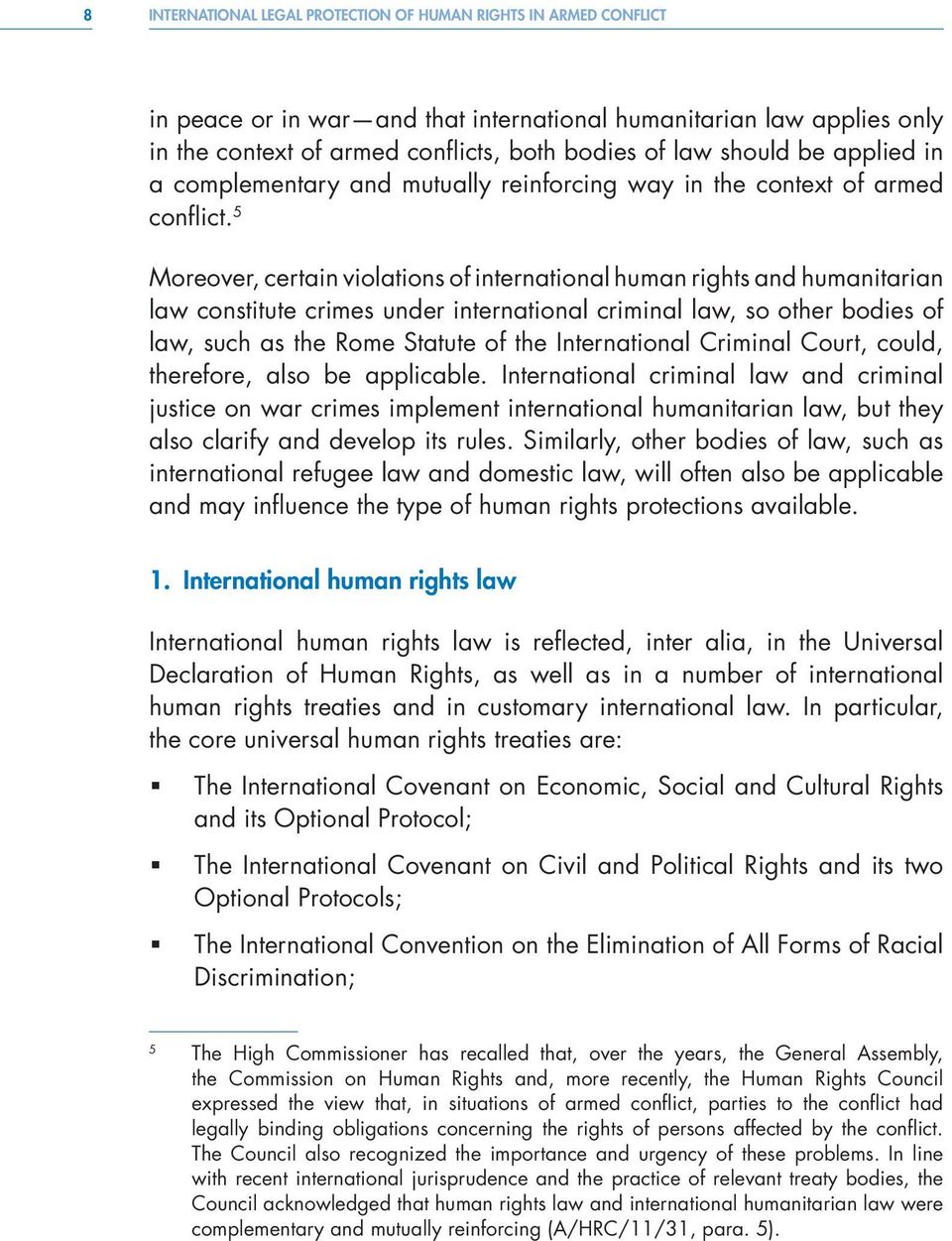 5 Moreover, certain violations of international human rights and humanitarian law constitute crimes under international criminal law, so other bodies of law, such as the Rome Statute of the
