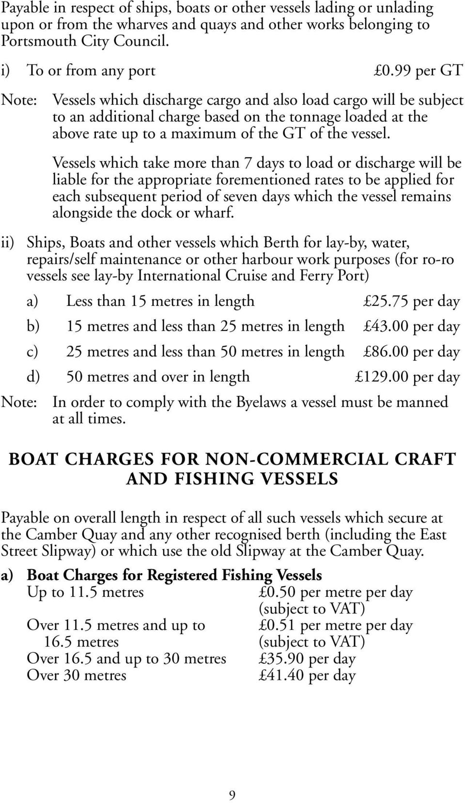 Vessels which take more than 7 days to load or discharge will be liable for the appropriate forementioned rates to be applied for each subsequent period of seven days which the vessel remains
