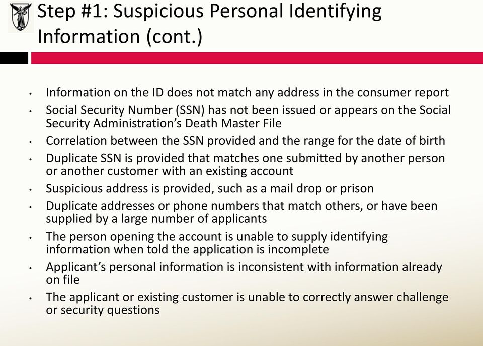 Correlation between the SSN provided and the range for the date of birth Duplicate SSN is provided that matches one submitted by another person or another customer with an existing account Suspicious
