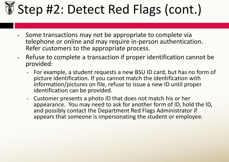 Refuse to complete a transaction if proper identification cannot be provided: For example, a student requests a new BSU ID card, but has no form of picture identification.