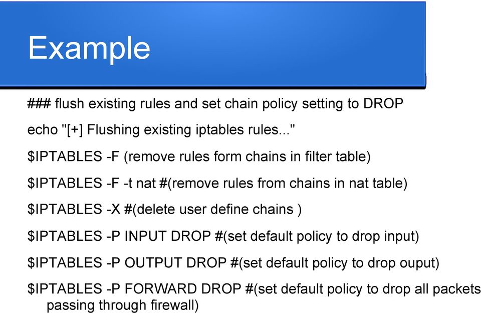 $IPTABLES -X #(delete user define chains ) $IPTABLES -P INPUT DROP #(set default policy to drop input) $IPTABLES -P OUTPUT