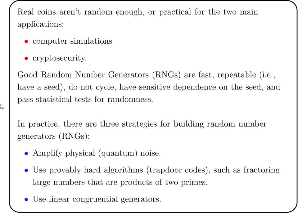 In practice, there are three strategies for building random number generators (RNGs): Amplify physical (quantum) noise.