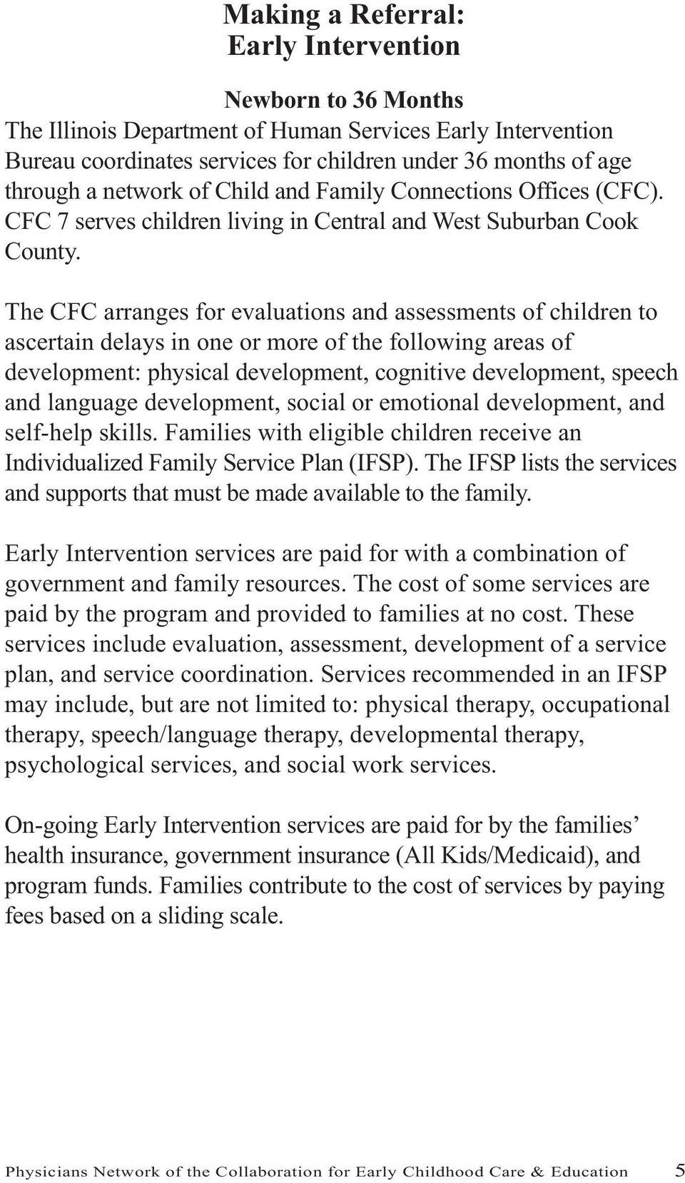 The CFC arranges for evaluations and assessments of children to ascertain delays in one or more of the following areas of development: physical development, cognitive development, speech and language