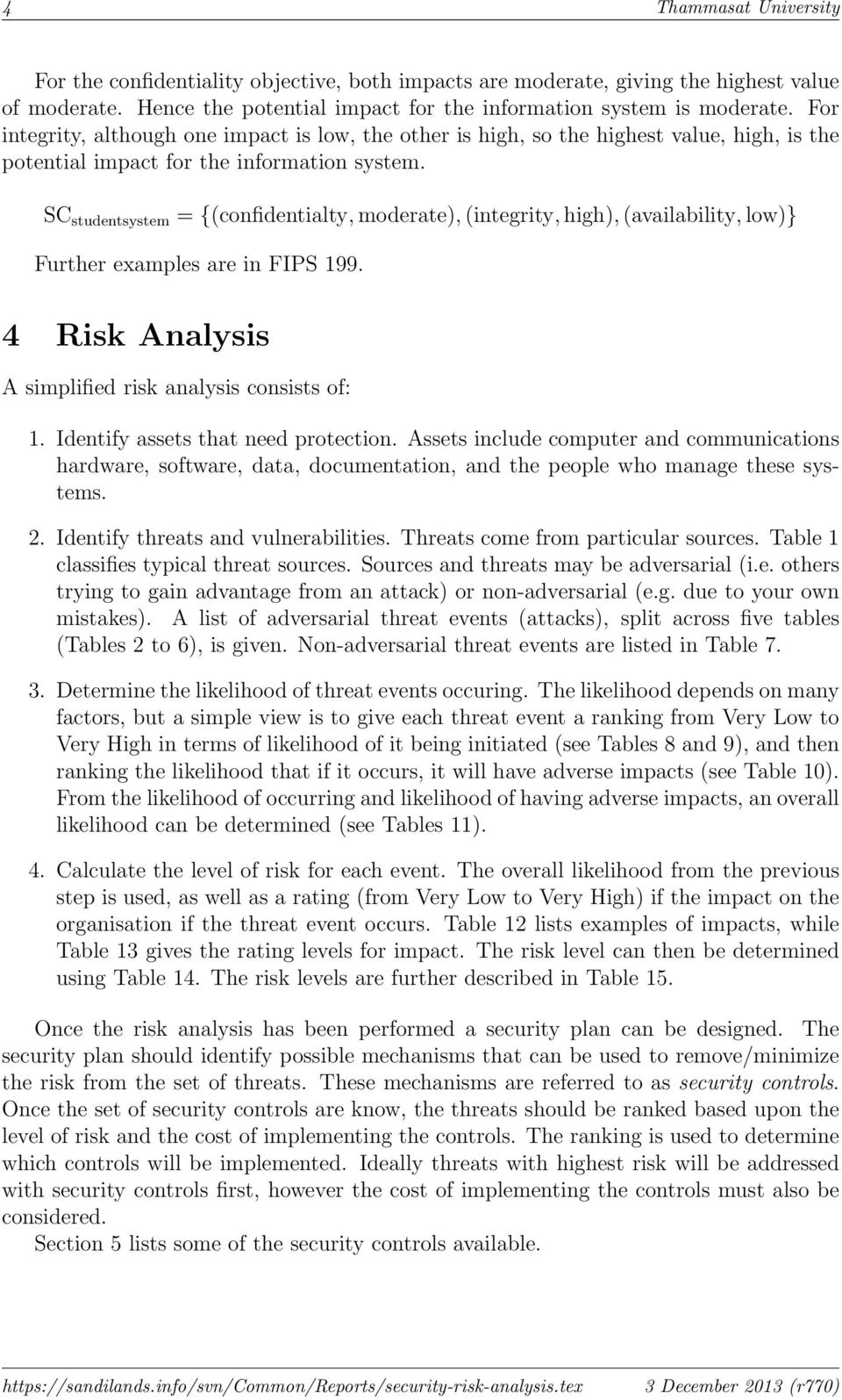 SC studentsystem = {(confidentialty, moderate), (integrity, high), (availability, low)} Further examples are in FIPS 199. 4 Risk Analysis A simplified risk analysis consists of: 1.
