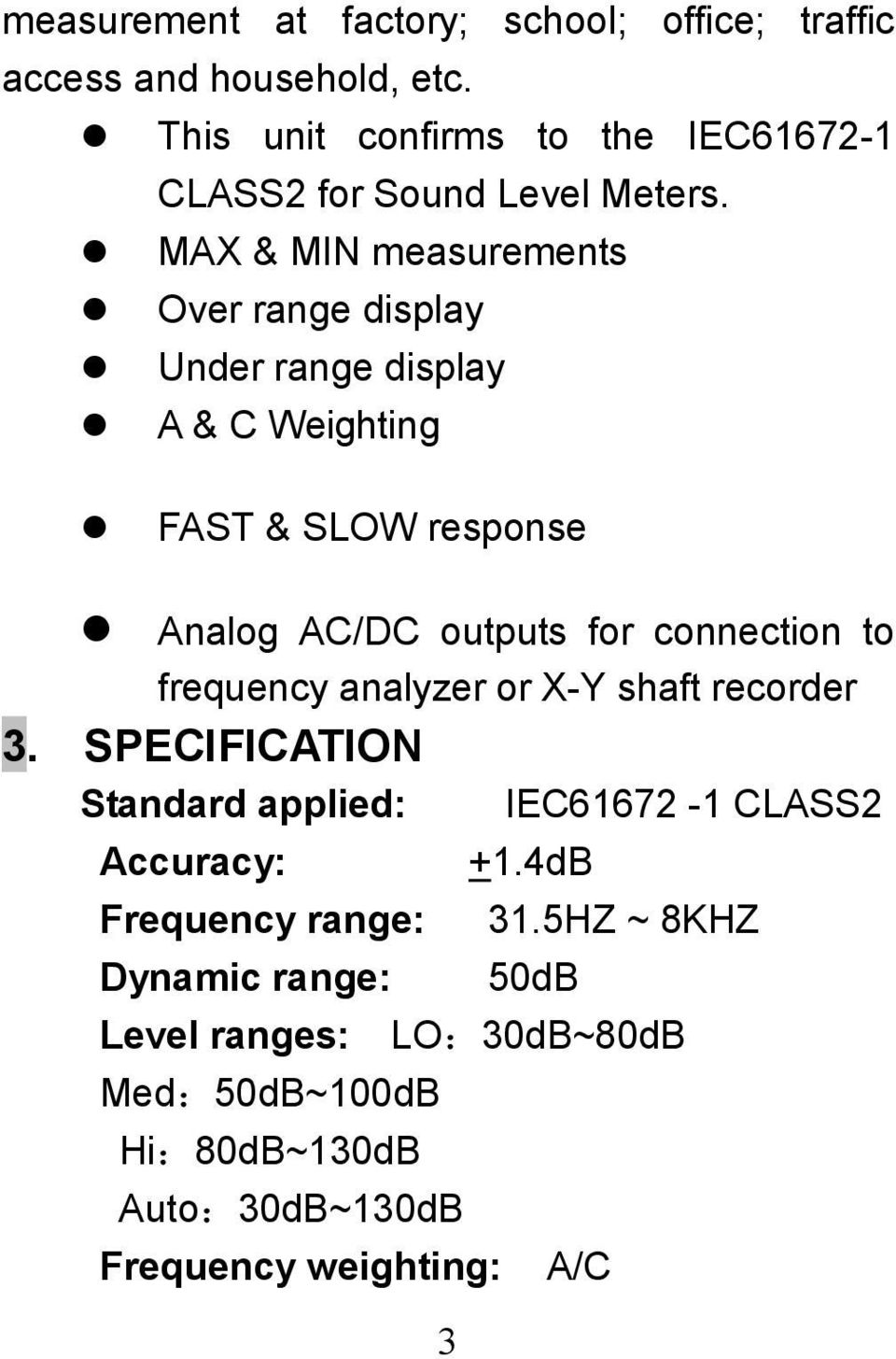 MAX & MIN measurements Over range display Under range display A & C Weighting FAST & SLOW response Analog AC/DC outputs for connection