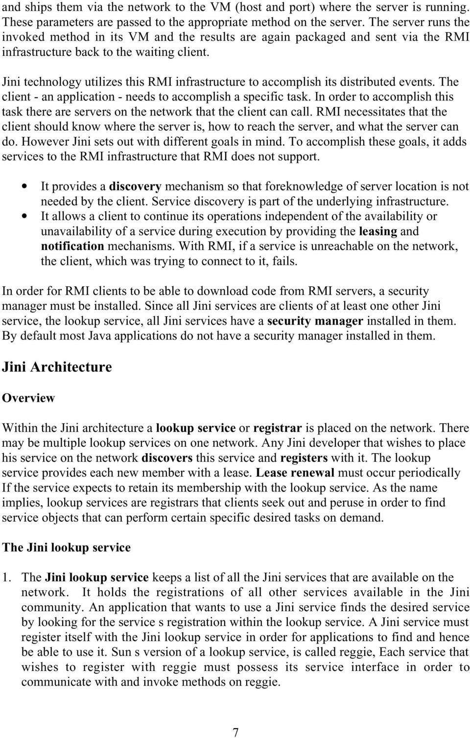 Jini technology utilizes this RMI infrastructure to accomplish its distributed events. The client - an application - needs to accomplish a specific task.