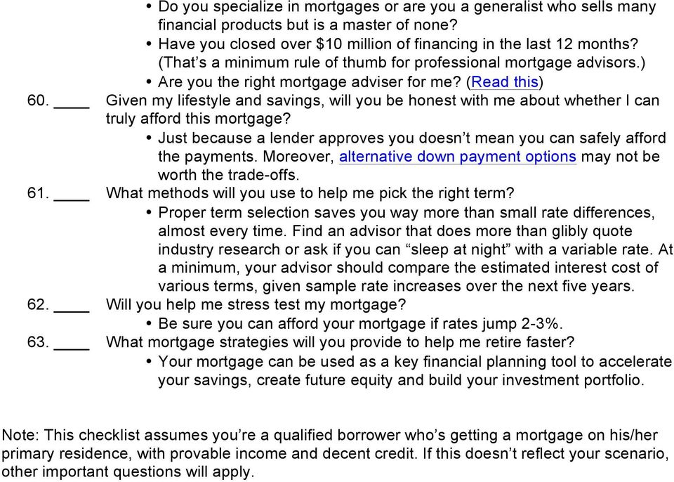 Given my lifestyle and savings, will you be honest with me about whether I can truly afford this mortgage? Just because a lender approves you doesn t mean you can safely afford the payments.