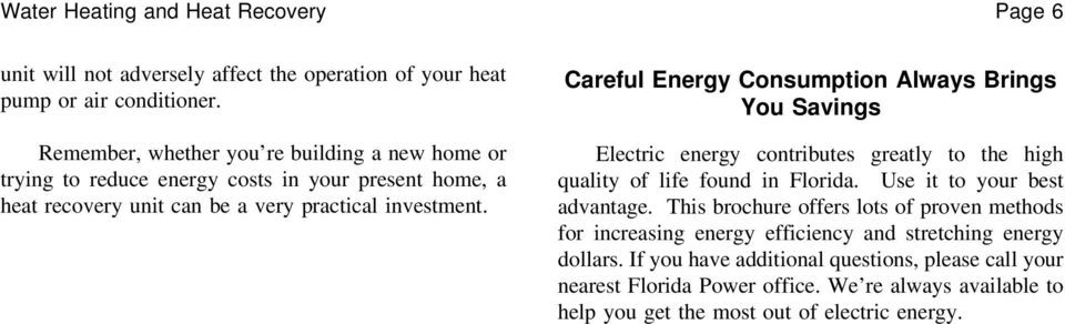 Careful Energy Consumption Always Brings You Savings Electric energy contributes greatly to the high quality of life found in Florida. Use it to your best advantage.