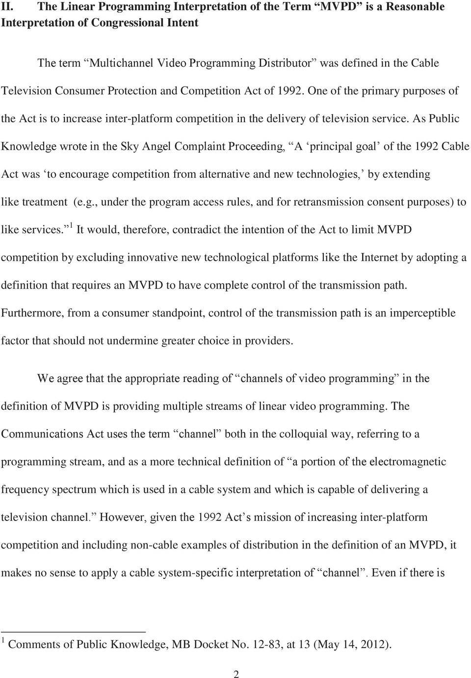 As Public Knowledge wrote in the Sky Angel Complaint Proceeding, A principal goal of the 1992 Cable Act was to encourage competition from alternative and new technologies, by extending like treatment