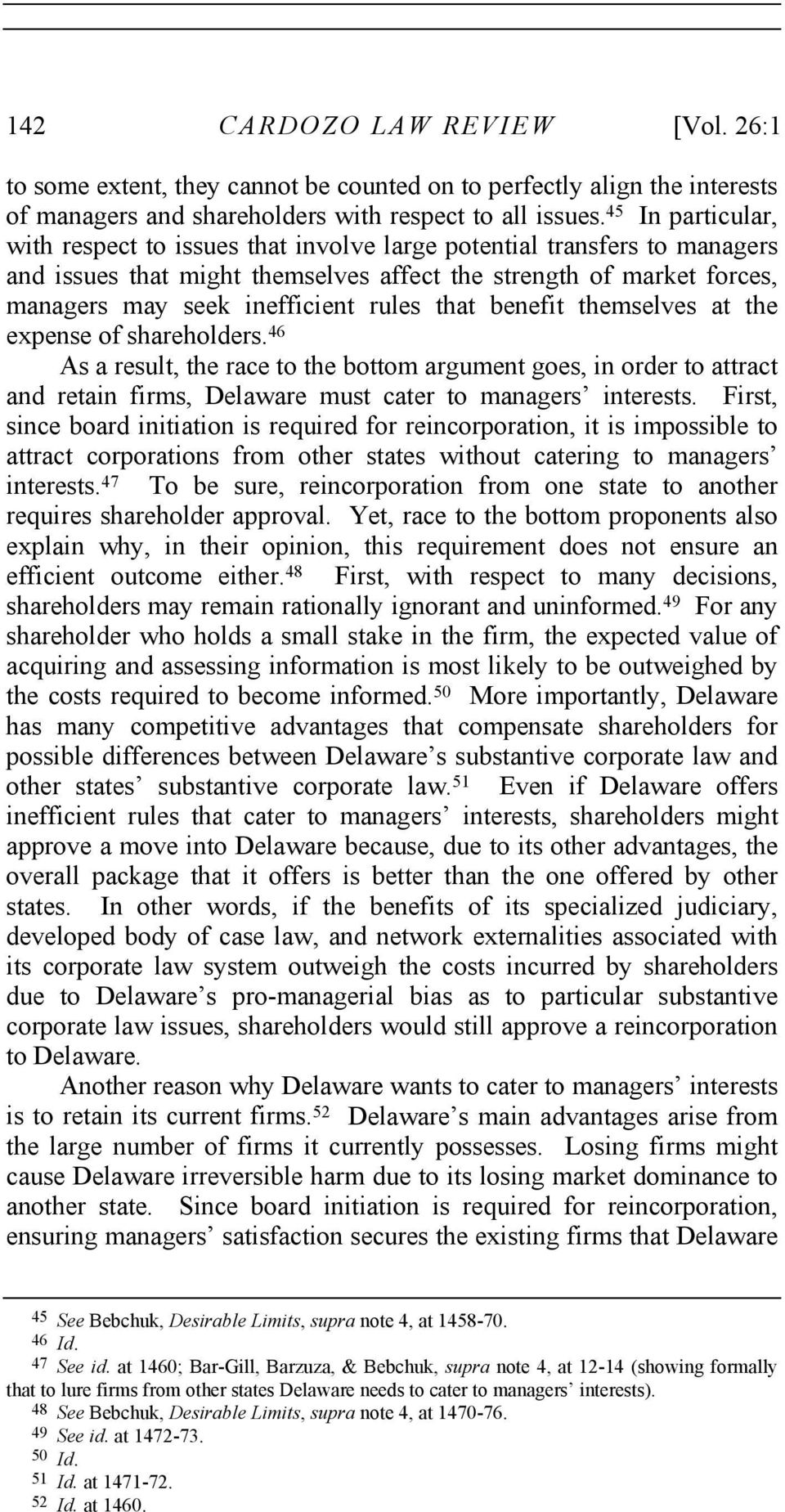 that benefit themselves at the expense of shareholders. 46 As a result, the race to the bottom argument goes, in order to attract and retain firms, Delaware must cater to managers interests.