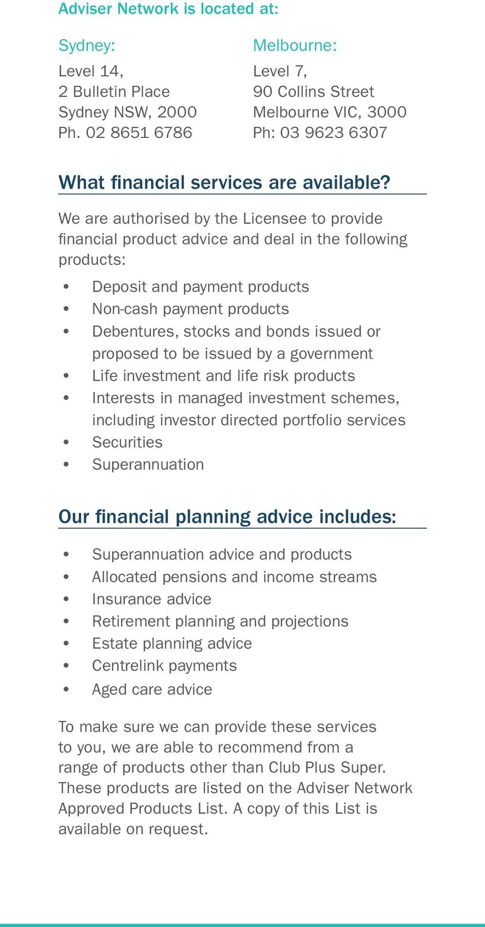 We are authorised by the Licensee to provide financial product advice and deal in the following products: Deposit and payment products Non-cash payment products Debentures, stocks and bonds issued or