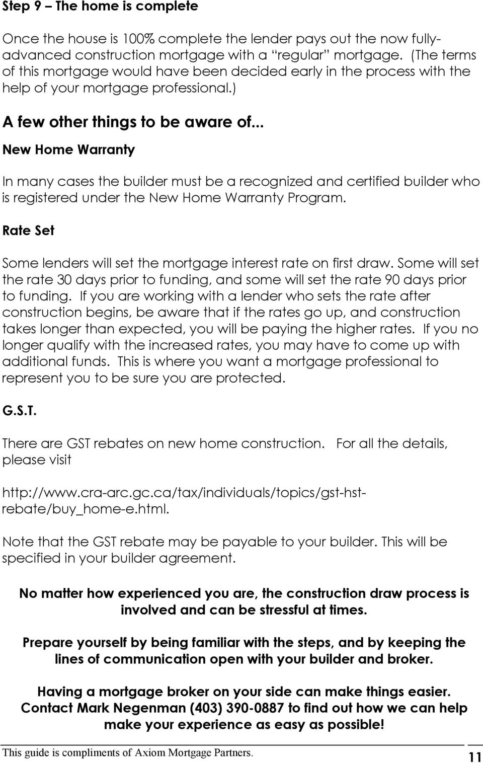 .. New Home Warranty In many cases the builder must be a recognized and certified builder who is registered under the New Home Warranty Program.
