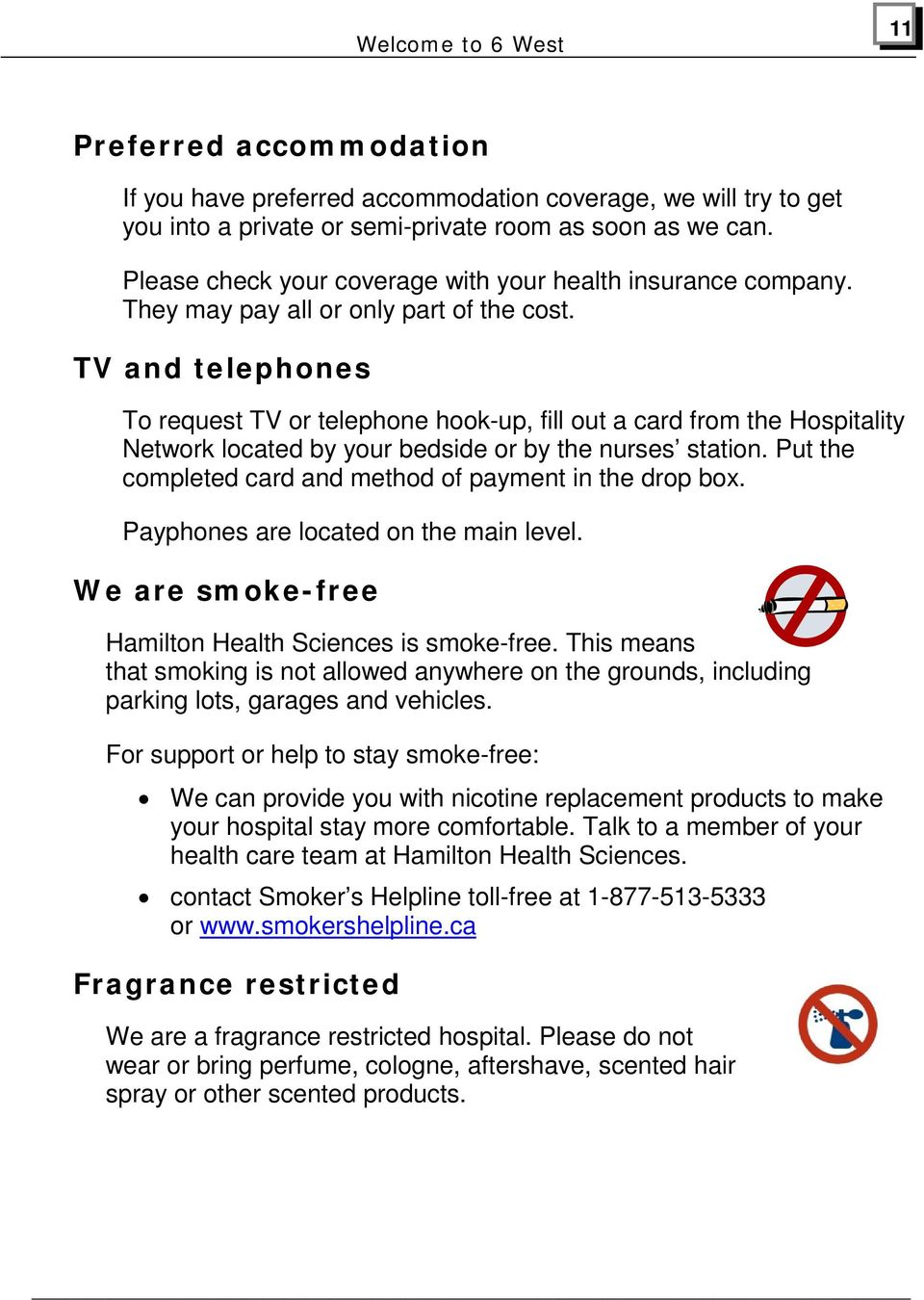 TV and telephones To request TV or telephone hook-up, fill out a card from the Hospitality Network located by your bedside or by the nurses station.