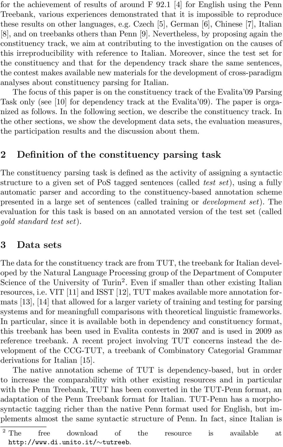 Moreover, since the test set for the constituency and that for the dependency track share the same sentences, the contest makes available new materials for the development of cross-paradigm analyses