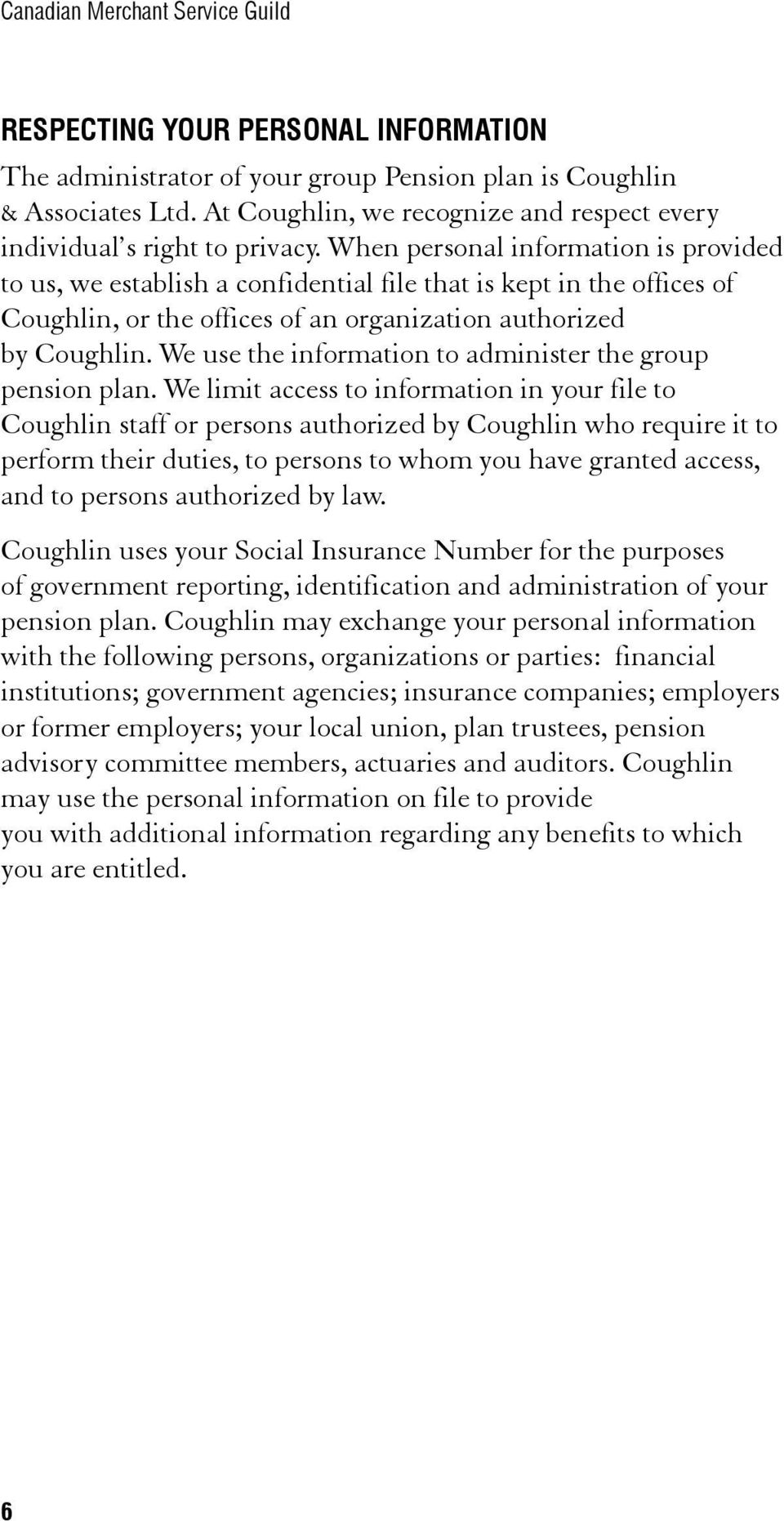 When personal information is provided to us, we establish a confidential file that is kept in the offices of Coughlin, or the offices of an organization authorized by Coughlin.