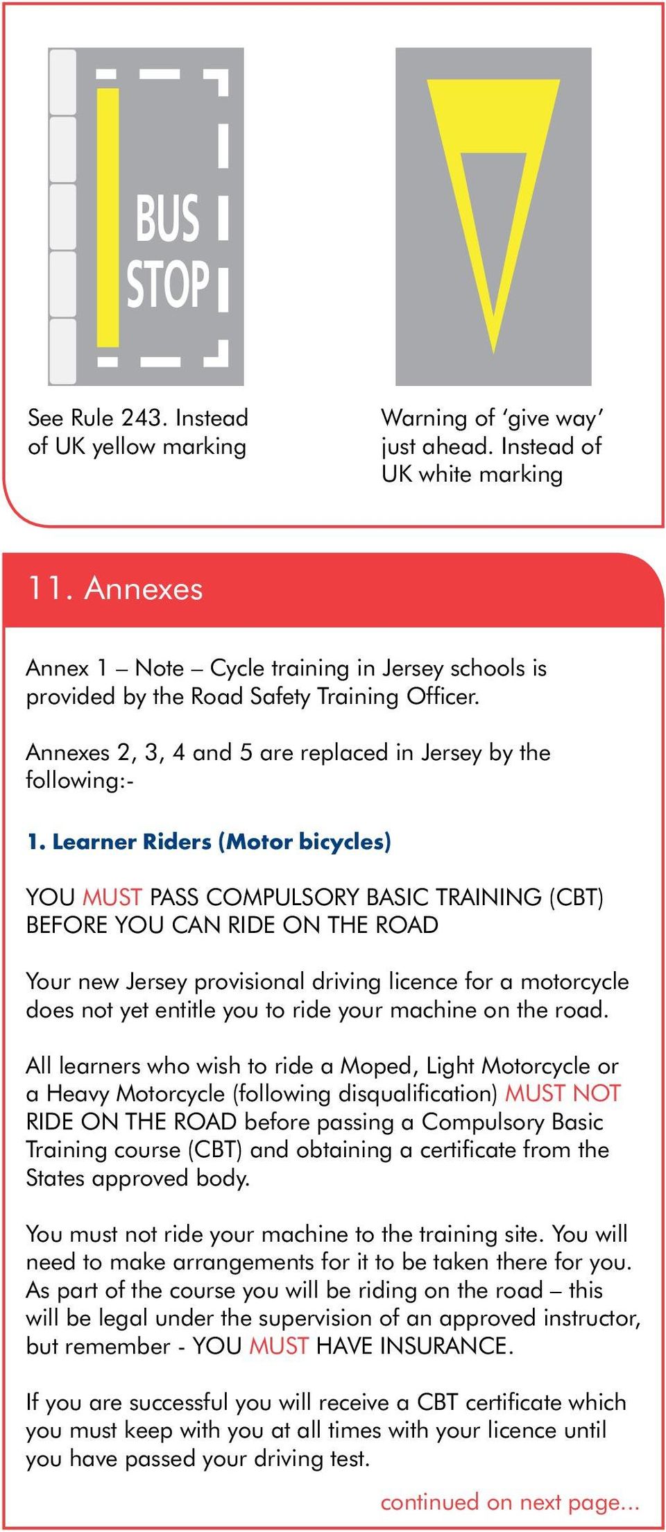 Learner Riders (Motor bicycles) YOU MUST PASS COMPULSORY BASIC TRAINING (CBT) BEFORE YOU CAN RIDE ON THE ROAD Your new Jersey provisional driving licence for a motorcycle does not yet entitle you to